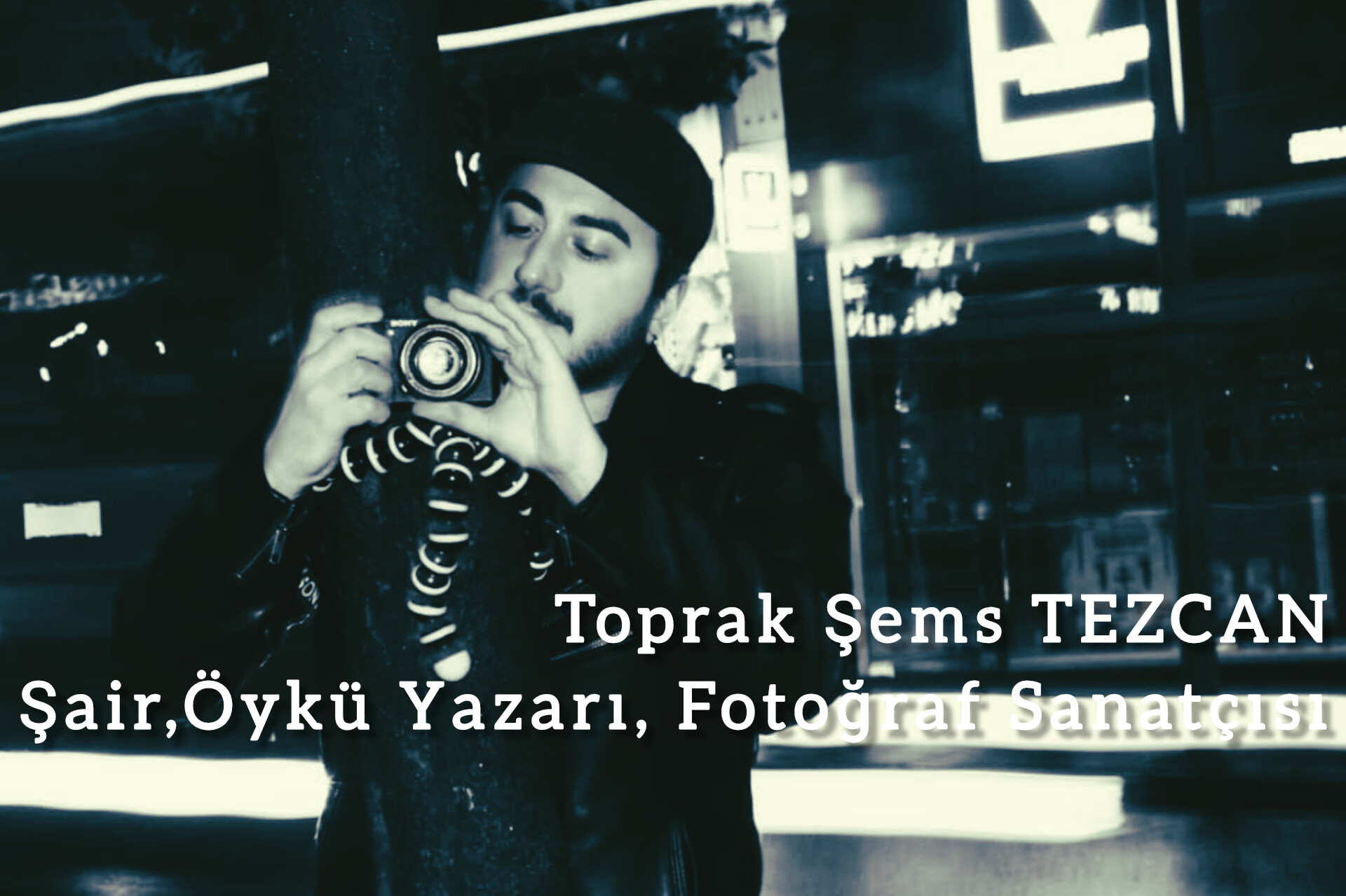 Toprak Şems TEZCAN/ Şair,Öykü Yazarı, Fotoğraf Sanatçısı